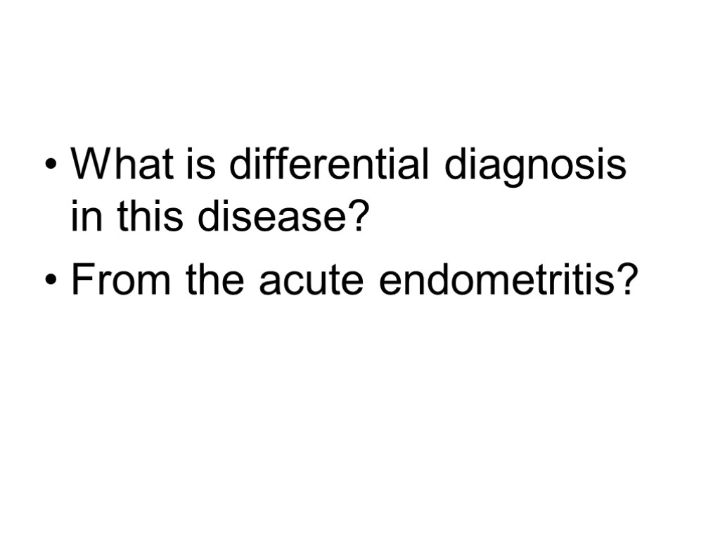 What is differential diagnosis in this disease? From the acute endometritis?